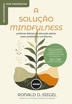 A Solução Mindfulness: Práticas Diárias de Atenção Plena Para Problemas Cotidianos 