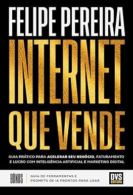 Internet que Vende: Guia prático para acelerar seu negócio, faturamento e lucro com Inteligência Artificial e Marketing Digital